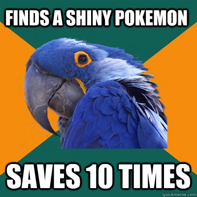 Finds a shiny pokemon  saves 10 times  Paranoid Parrot