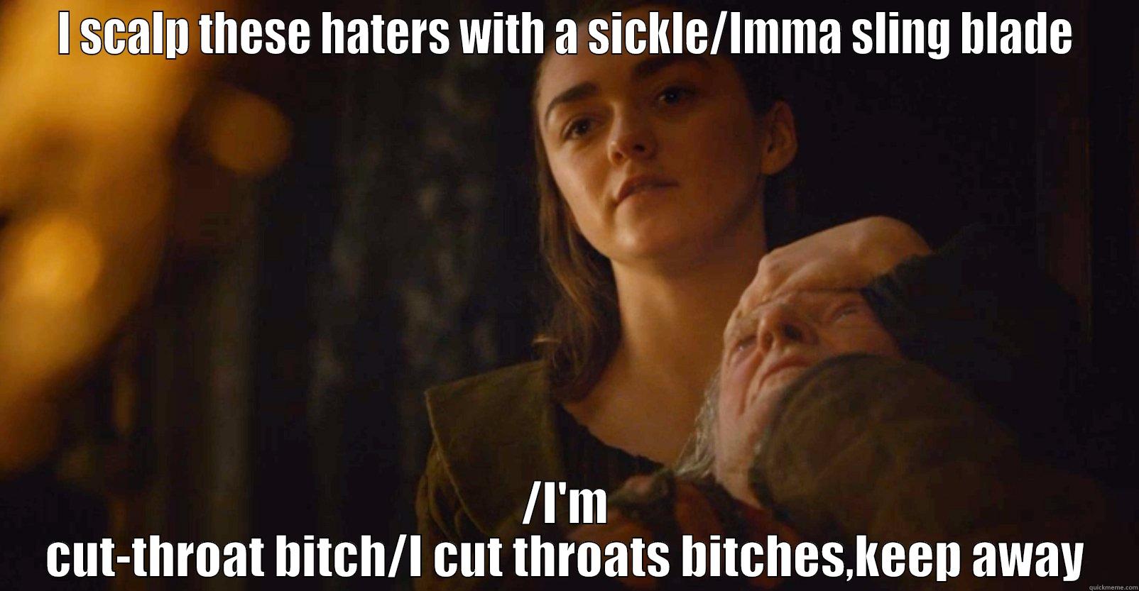 I SCALP THESE HATERS WITH A SICKLE/IMMA SLING BLADE /I'M CUT-THROAT BITCH/I CUT THROATS BITCHES,KEEP AWAY Misc