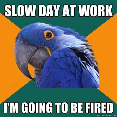 Slow day at work i'm going to be fired  