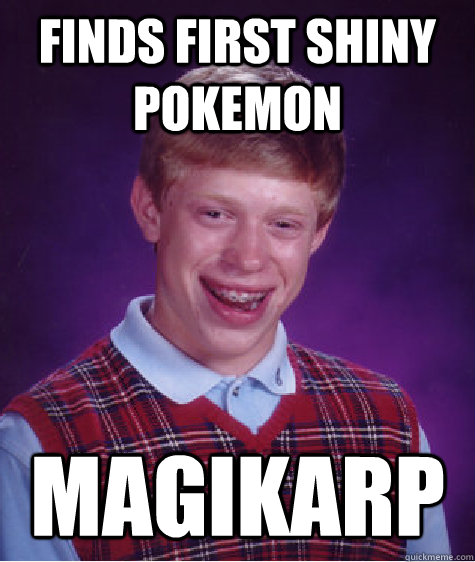 Finds first shiny pokemon Magikarp - Finds first shiny pokemon Magikarp  Bad Luck Brian