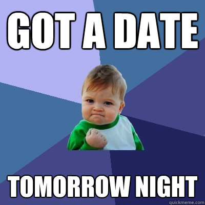 Got a date tomorrow night  Success Kid