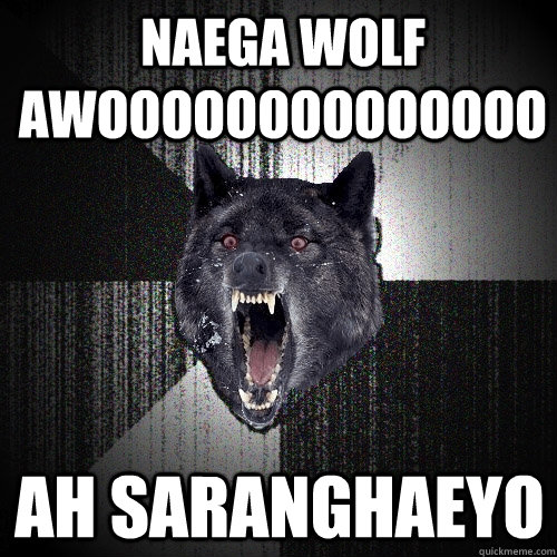 NAEGA WOLF AWOOOOOOOOOOOOOO AH SARANGHAEYO  Insanity Wolf
