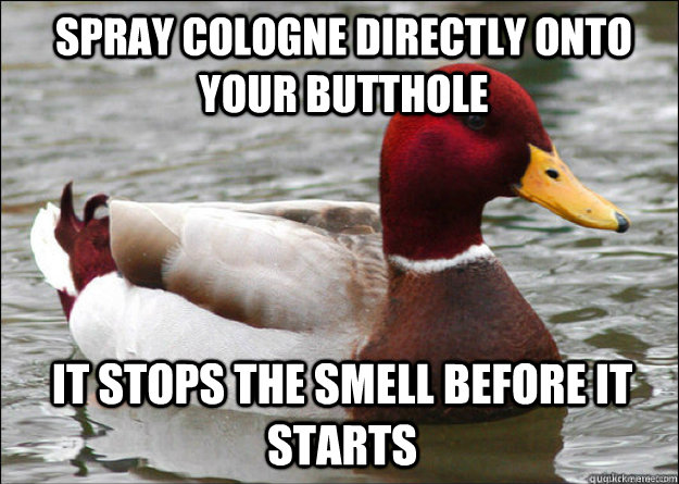 Spray cologne directly onto your butthole It stops the smell before it starts  