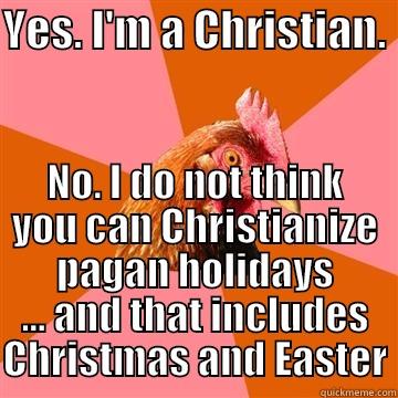 YES. I'M A CHRISTIAN.  NO. I DO NOT THINK YOU CAN CHRISTIANIZE PAGAN HOLIDAYS ... AND THAT INCLUDES CHRISTMAS AND EASTER Anti-Joke Chicken