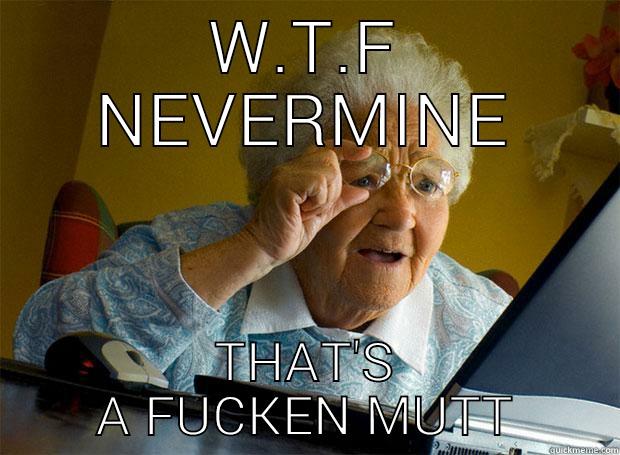 W.T.F NEVERMINE THAT'S A FUCKEN MUTT Grandma finds the Internet
