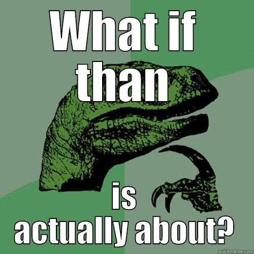 WHAT IF THAN IS ACTUALLY ABOUT? Philosoraptor