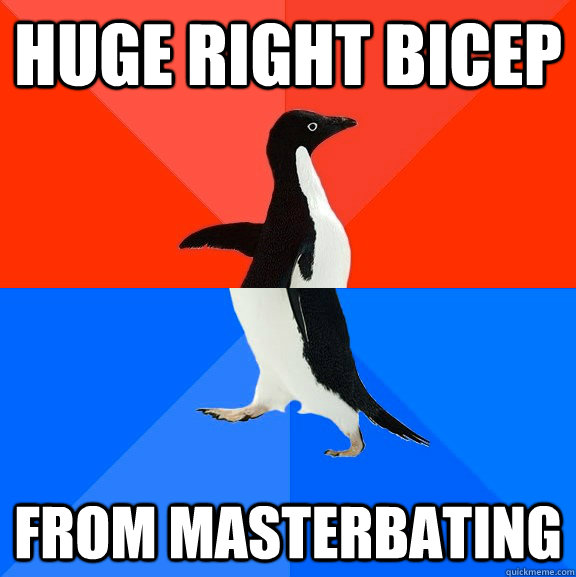 Huge right bicep from masterbating  Socially Awesome Awkward Penguin