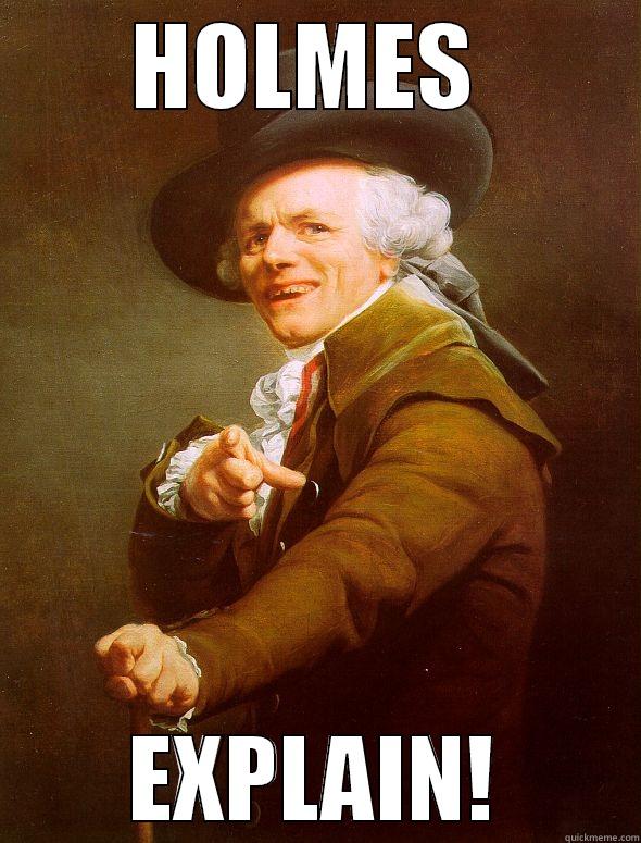 HOLMES  EXPLAIN! Joseph Ducreux