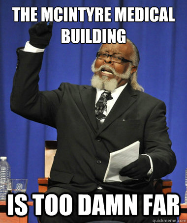 The MCintyre medical building is too damn far  The Rent Is Too Damn High