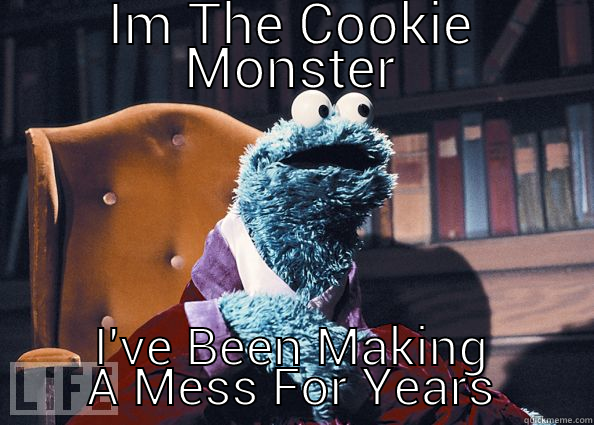 IM THE COOKIE MONSTER I'VE BEEN MAKING A MESS FOR YEARS Cookie Monster