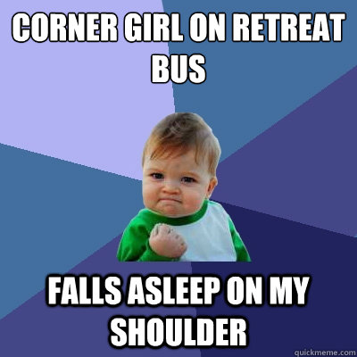 corner girl on retreat bus falls asleep on my shoulder  Success Kid