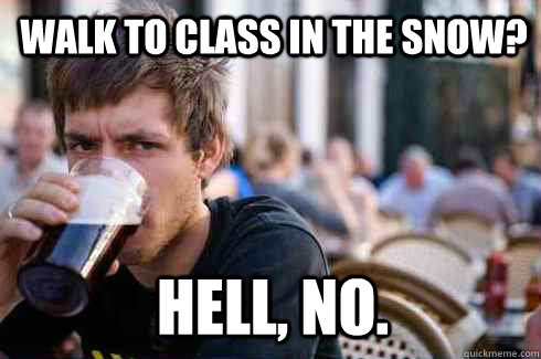 walk to class in the snow? hell, no.  Lazy College Senior