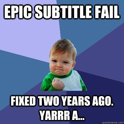 Epic Subtitle Fail Fixed two years ago. Yarrr a... - Epic Subtitle Fail Fixed two years ago. Yarrr a...  Success Kid