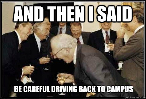 And then I said Be careful driving back to campus  - And then I said Be careful driving back to campus   And then they said