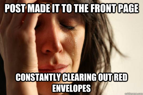 post Made it to the front page constantly clearing out red envelopes  First World Problems