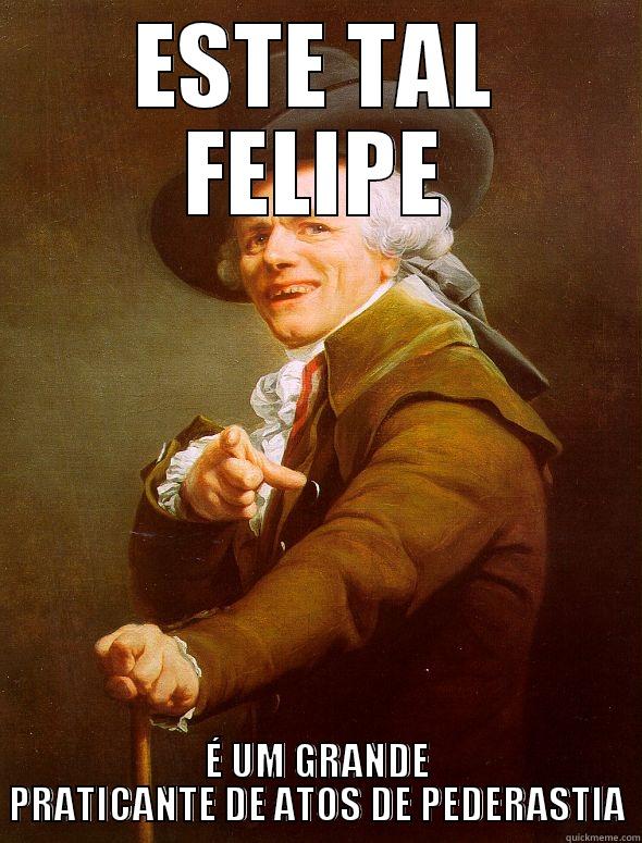 ESTE TAL FELIPE É UM GRANDE PRATICANTE DE ATOS DE PEDERASTIA Joseph Ducreux
