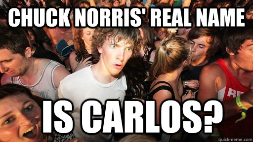 Chuck norris' real name is carlos?  Sudden Clarity Clarence
