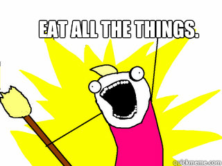 Eat all the things.  All The Things