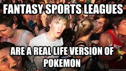 Fantasy sports leagues are a real life version of Pokemon   Sudden Clarity Clarence