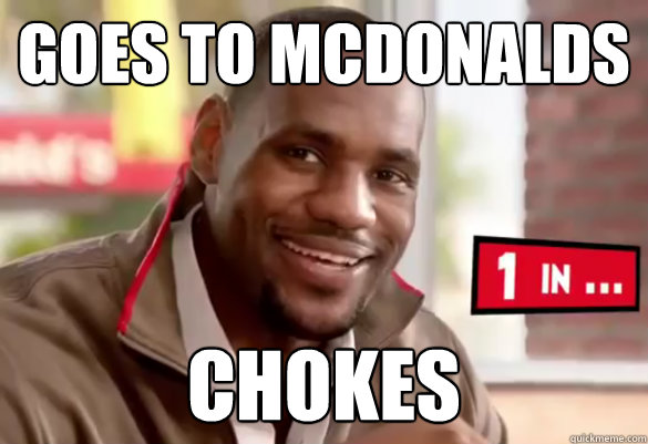 goes to mcdonalds chokes - goes to mcdonalds chokes  Happy Lebron