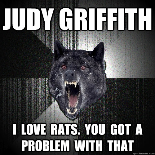 JUDY GRIFFITH I  LOVE  RATS.  YOU  GOT  A  PROBLEM  WITH  THAT  Insanity Wolf