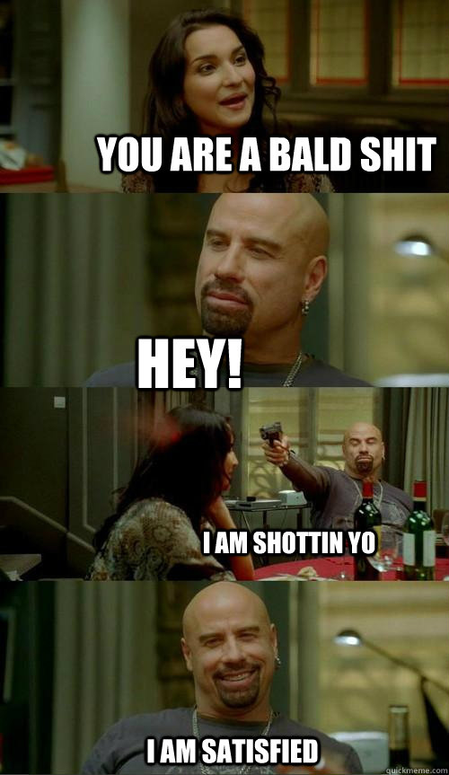 You are a bald shit hey! i am shottin yo i am satisfied   Skinhead John