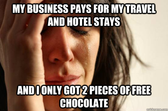 My business pays for my travel and hotel stays and i only got 2 pieces of free chocolate - My business pays for my travel and hotel stays and i only got 2 pieces of free chocolate  Misc