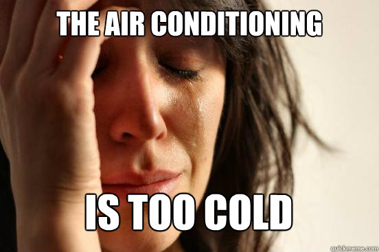 the air conditioning
 is TOO cold Caption 3 goes here Caption 4 goes here  First World Problems