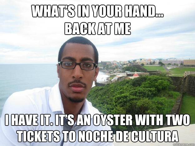 What’s in your hand...
back at me I have it. it’s an oyster with two tickets to noche de cultura - What’s in your hand...
back at me I have it. it’s an oyster with two tickets to noche de cultura  OlSpice