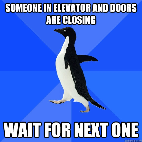 someone in elevator and doors are closing wait for next one  Socially Awkward Penguin