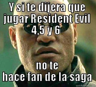 Y SI TE DIJERA QUE JUGAR RESIDENT EVIL 4,5 Y 6  NO TE HACE FAN DE LA SAGA Matrix Morpheus