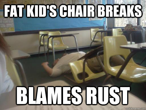 Fat kid's chair breaks Blames rust - Fat kid's chair breaks Blames rust  fat kid chair