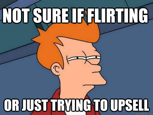 Not sure if flirting Or just trying to upsell - Not sure if flirting Or just trying to upsell  Futurama Fry