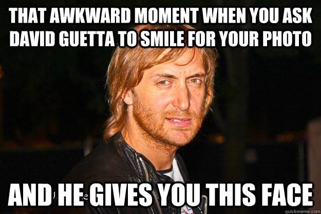 That awkward moment when you ask David Guetta to smile for your photo and he gives you this face  David Guetta Smile