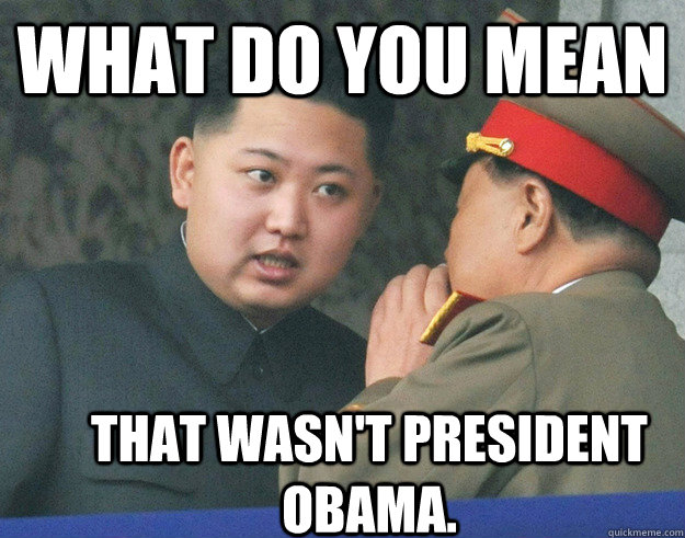 What do you mean That wasn't president obama. - What do you mean That wasn't president obama.  Hungry Kim Jong Un