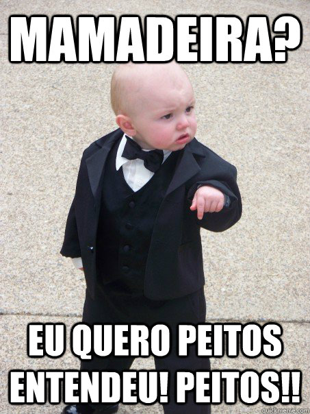 mamadeira? eu quero peitos entendeu! peitos!!  Baby Godfather