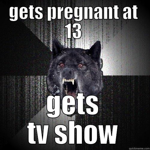 GETS PREGNANT AT 13 GETS TV SHOW Insanity Wolf