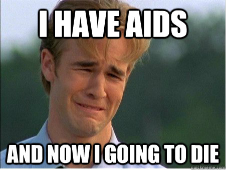 I have AIDS  And now I going to die   1990s Problems