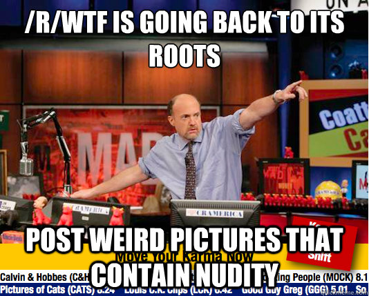 /r/WTF is going back to its roots post weird pictures that contain nudity - /r/WTF is going back to its roots post weird pictures that contain nudity  Mad Karma with Jim Cramer