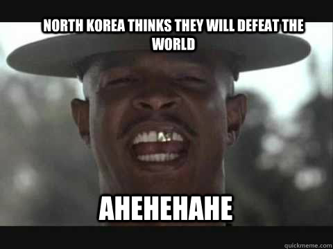 North Korea thinks they will defeat the world AHEHEHAHE  Major Payne