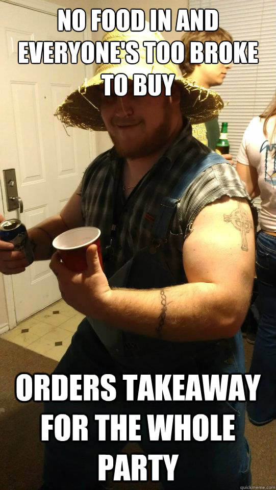 no food in and everyone's too broke to buy orders takeaway for the whole party  Awesome Acquaintance Andy