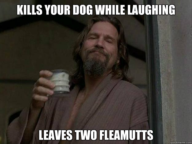 kills your dog while laughing leaves two fleamutts  