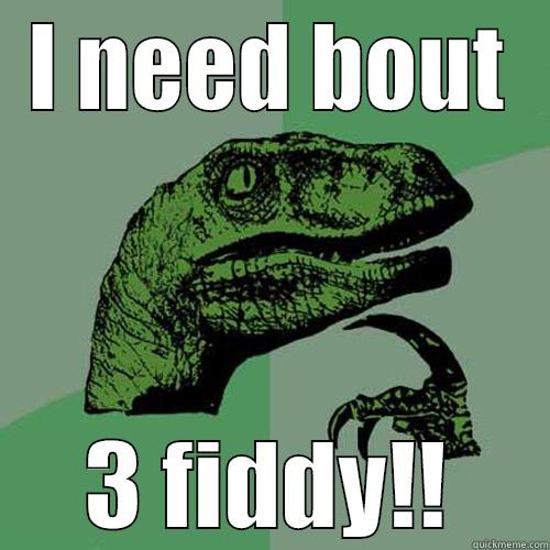I nneed bout.... tree fiddy!! - I NEED BOUT 3 FIDDY!! Philosoraptor