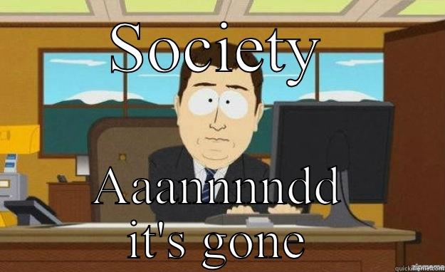 SOCIETY AAANNNNDD IT'S GONE aaaand its gone