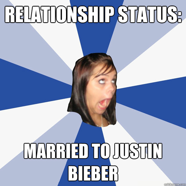Relationship status: Married to Justin Bieber  Annoying Facebook Girl