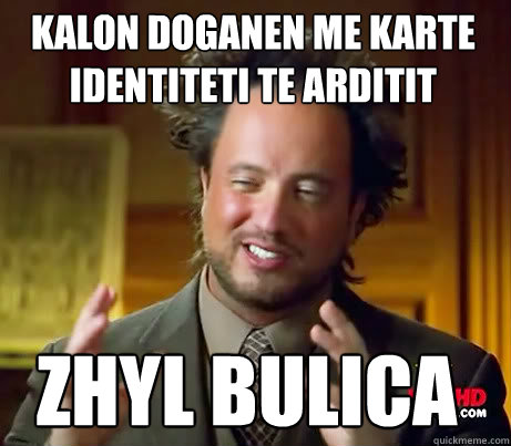 kalon doganen me karte identiteti te arditit zhyl bulica  Ancient Alien Guy