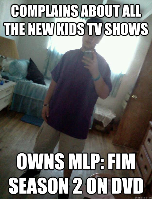 complains about all the new kids tv shows Owns MLP: FiM season 2 on DVD - complains about all the new kids tv shows Owns MLP: FiM season 2 on DVD  Faggy Fernando