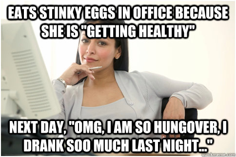 Eats stinky eggs in office because she is 