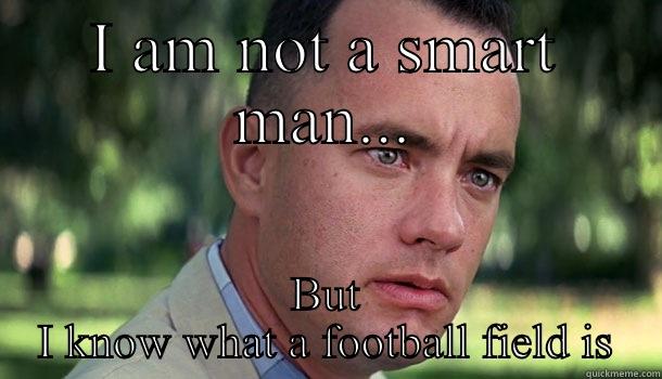 I AM NOT A SMART MAN... BUT I KNOW WHAT A FOOTBALL FIELD IS Offensive Forrest Gump