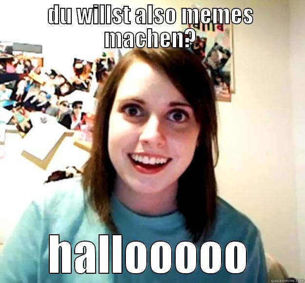 DU WILLST ALSO MEMES MACHEN? HALLOOOOO Overly Attached Girlfriend